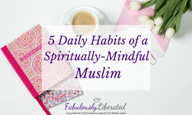 5 Daily Habits of a Spiritually-Mindful Muslim